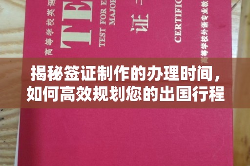 涿鹿揭秘签证制作的办理时间，如何高效规划您的出国行程