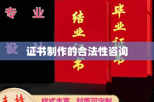 桂平证书制作的合法性咨询
