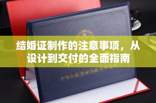 广河结婚证制作的注意事项，从设计到交付的全面指南