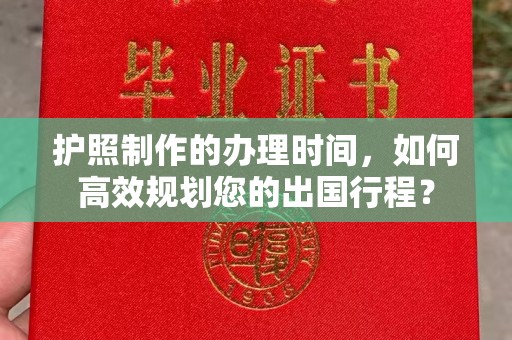 衡阳护照制作的办理时间，如何高效规划您的出国行程？