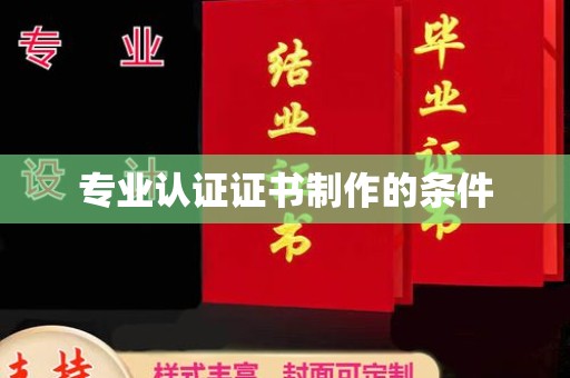 右江专业认证证书制作的条件